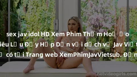 sex jav idol HD Xem Phim Thảm Hoạ Ảo Tưởng: Chuyến Phiêu Lưu Đầy Hấp Dẫn với dịch vụ Jav Việt Sub Đỉnh Cao chỉ có tại Trang web XemPhimJavVietsub. Đừng bỏ lỡ cơ hội trải nghiệm thế giới giải trí độc đ