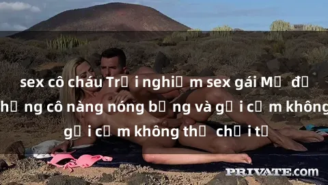 sex cô cháu Trải nghiệm sex gái Mỹ đỉnh cao với những cô nàng nóng bỏng và gợi cảm không thể chối từ