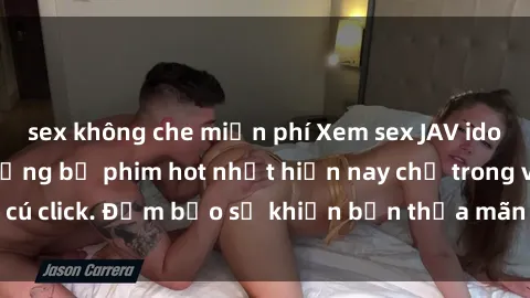 sex không che miễn phí Xem sex JAV idol miễn phí với những bộ phim hot nhất hiện nay chỉ trong vài cú click. Đảm bảo sẽ khiến bạn thỏa mãn và đam mê không ngờ!