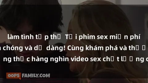 làm tình tập thể Tải phim sex miễn phí - Hành động nhanh chóng và dễ dàng! Cùng khám phá và thưởng thức hàng nghìn video sex chất lượng cao chỉ trong vài phút!
