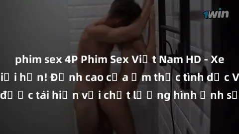 phim sex 4P Phim Sex Việt Nam HD - Xem ngay và không giới hạn! Đỉnh cao của ẩm thực tình dục Việt Nam được tái hiện với chất lượng hình ảnh sắc nét. Hãy thưởng thức ngay!