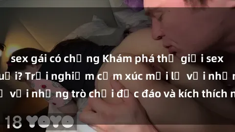 sex gái có chồng Khám phá thế giới sex trực tuyến: Hơn tuổi? Trải nghiệm cảm xúc mới lạ với những trò chơi độc đáo và kích thích người lớn