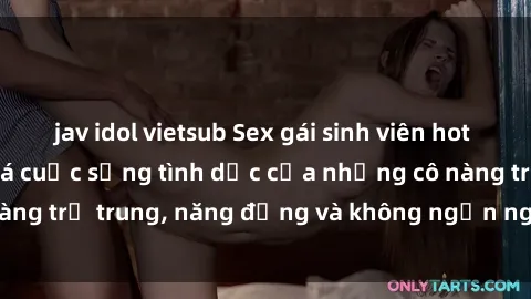 jav idol vietsub Sex gái sinh viên hot nhất: Cùng khám phá cuộc sống tình dục của những cô nàng trẻ trung, năng động và không ngần ngại thử nghiệm!