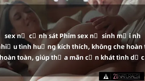 sex nữ cảnh sát Phim sex nữ sinh mới nhất: Trải nghiệm nhiều tình huống kích thích, không che hoàn toàn, giúp thỏa mãn cơn khát tình dục của các bạn trẻ