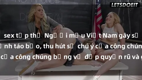 sex tập thể Người mẫu Việt Nam gây sốt với loạt shoot ảnh táo bạo, thu hút sự chú ý của công chúng bằng vẻ đẹp quyến rũ và gợi cảm.