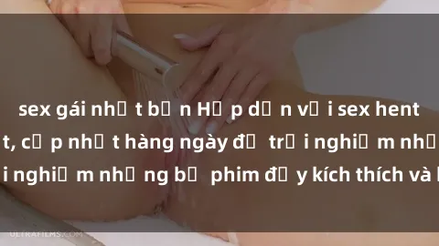 sex gái nhật bản Hấp dẫn với sex hentai vietsub mới nhất, cập nhật hàng ngày để trải nghiệm những bộ phim đầy kích thích và hấp dẫn.